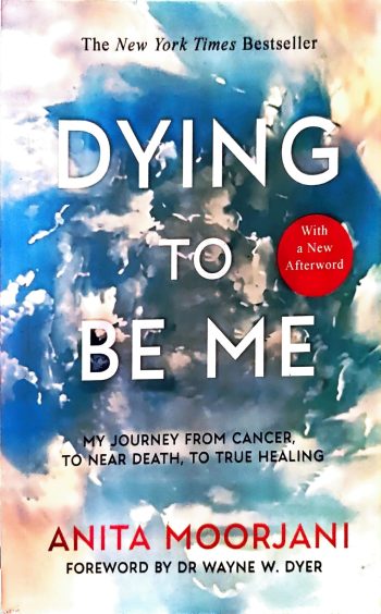 Dying To Be Me By Anita Moorjani